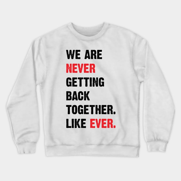 We Are Never Getting Back Together. Like Ever. v2 Crewneck Sweatshirt by Emma